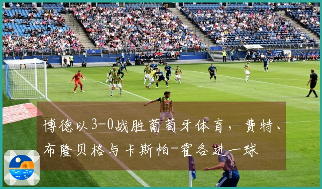 博德以3-0战胜葡萄牙体育，费特、布隆贝格与卡斯帕-霍各进一球