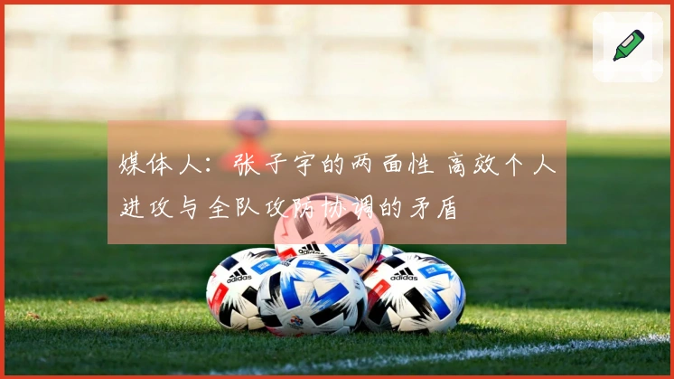 媒体人：张子宇的两面性 高效个人进攻与全队攻防协调的矛盾
