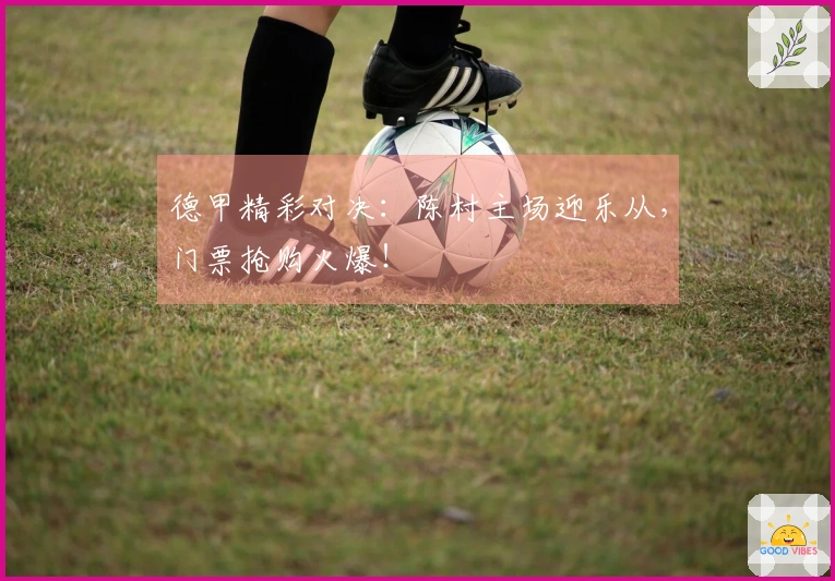 德甲精彩对决：陈村主场迎乐从，门票抢购火爆！