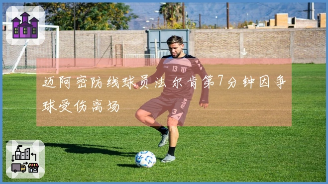 迈阿密防线球员法尔肯第7分钟因争球受伤离场