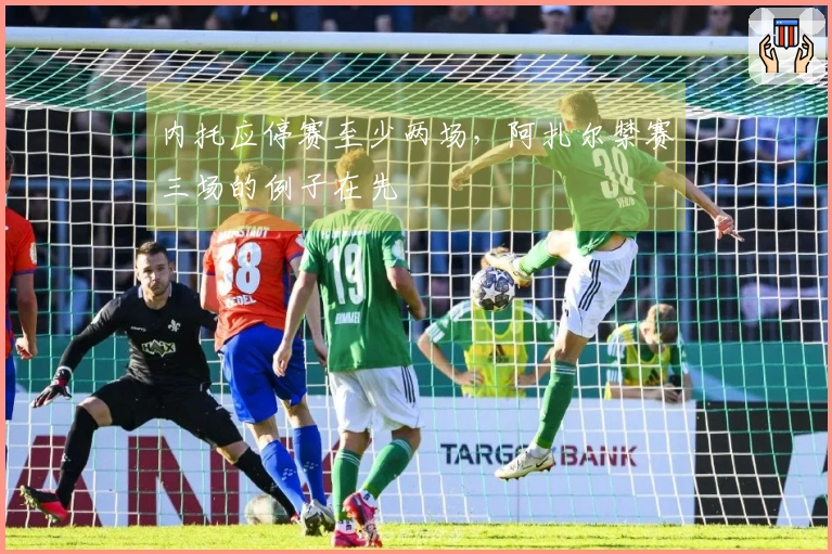 内托应停赛至少两场，阿扎尔禁赛三场的例子在先