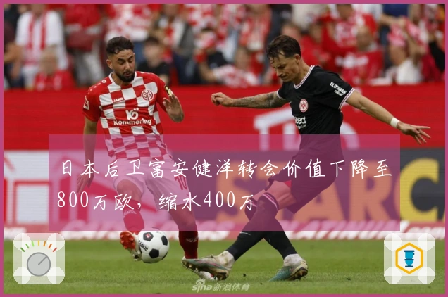 日本后卫富安健洋转会价值下降至800万欧，缩水400万