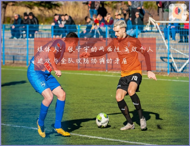 媒体人：张子宇的两面性 高效个人进攻与全队攻防协调的矛盾
