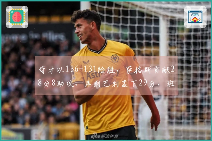 奇才以136-131险胜，萨格斯贡献28分8助攻，库利巴利轰下29分，班凯罗13投仅4中